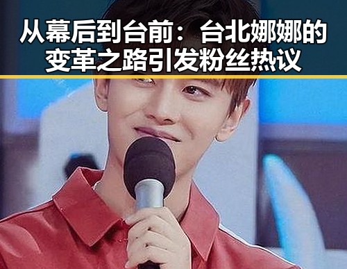 从幕后到台前：台北娜娜的变革之路引发粉丝热议