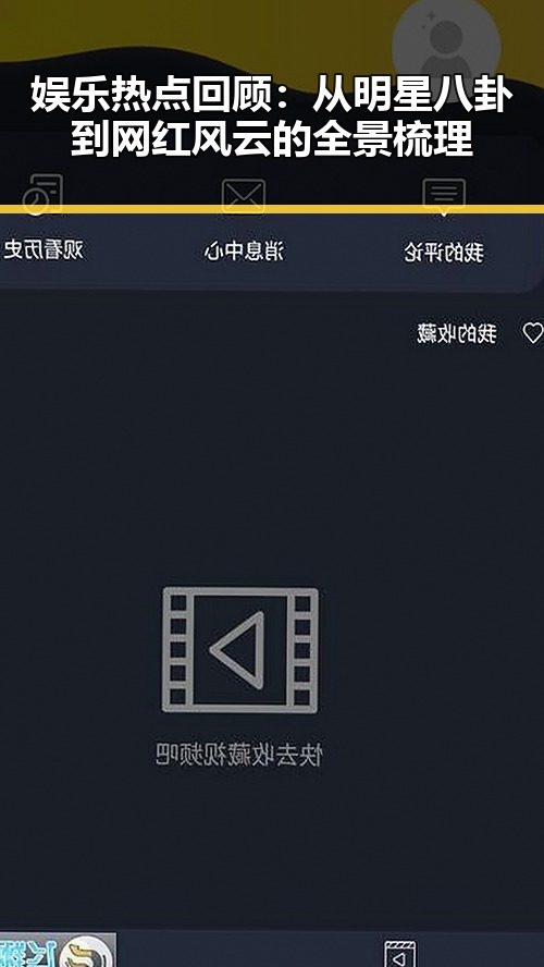 娱乐热点回顾:从明星八卦到网红风云的全景梳理
